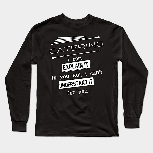 Catering I Can Explain It To You But I Can Not Understand It For You Typography White Design Long Sleeve T-Shirt by Stylomart